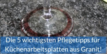 Pflegetipps für Küchenarbeitsplatten aus Granit